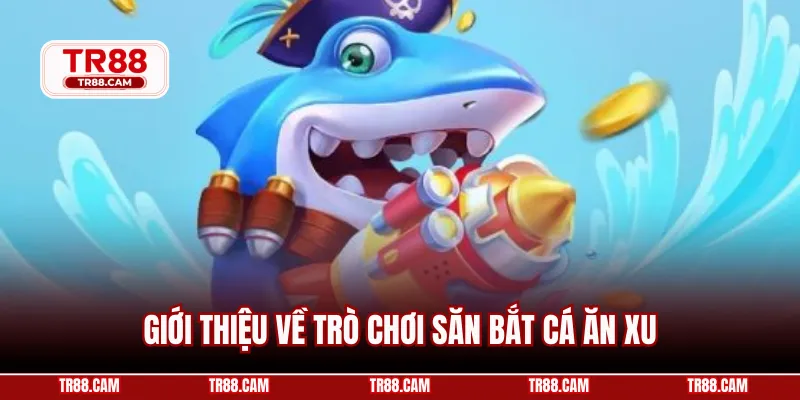 Giới thiệu về trò chơi săn bắt cá ăn xu